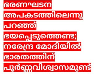 ഭരണഘടന അപകടത്തിലെന്നു പറഞ്ഞ് ഭയപ്പെടുത്തെണ്ട;  നരേന്ദ്ര മോദിയിൽ ഭാരതത്തിന് പൂർണ്ണവിശ്വാസമുണ്ട് //കെ വി രാജശേഖരൻ//