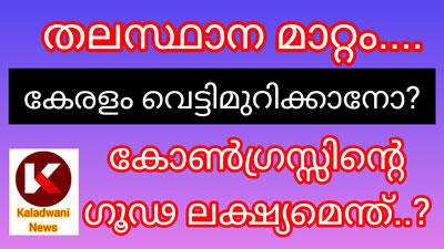 തലസ്ഥാന മാറ്റം ..കോൺഗ്രസ്സിന്റെ ഗൂഡ ലക്ഷ്യമെന്ത് ?കേരളത്തെ വെട്ടിമുറിക്കലാണോ..?